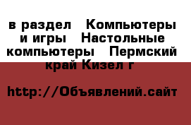  в раздел : Компьютеры и игры » Настольные компьютеры . Пермский край,Кизел г.